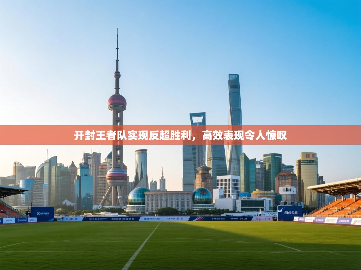 开封王者队实现反超胜利，高效表现令人惊叹  第1张
