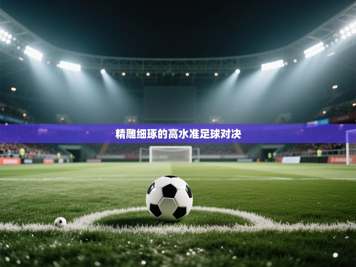 精雕细琢的高水准足球对决  第1张